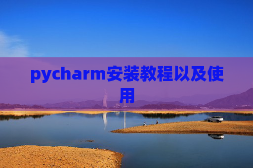 pycharm安装教程以及使用